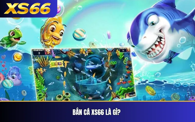 Bắn Cá XS66 – Cách Chơi, Vũ Khí Và Cơ Chế Tính Điểm 2 Bắn cá XS66 là gì?