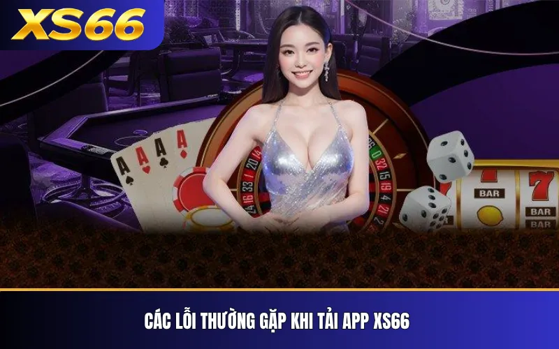 Các lỗi thường gặp khi tải app XS66