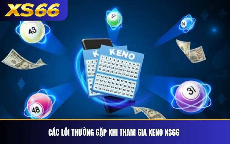 Các lỗi thường gặp khi tham gia Keno XS66