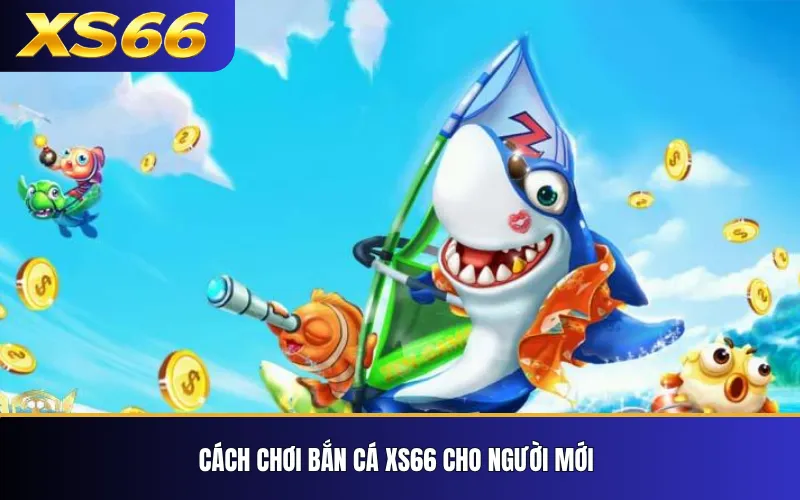Bắn Cá XS66 – Cách Chơi, Vũ Khí Và Cơ Chế Tính Điểm 3 Cách chơi bắn cá XS66 cho người mới