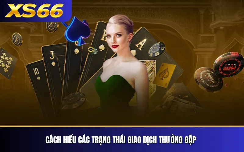 Cách Kiểm Tra Lịch Sử Giao Dịch XS66 Và Trạng Thái Nạp Rút 3 Cách hiểu các trạng thái giao dịch thường gặp