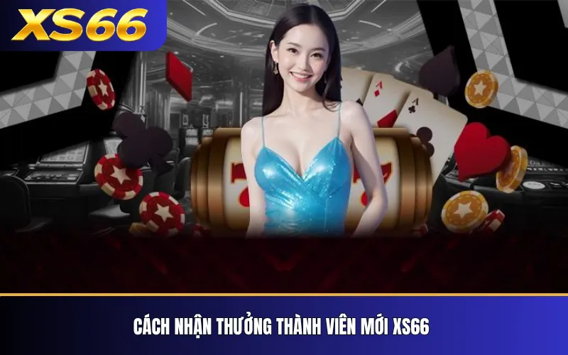 Thưởng Thành Viên Mới XS66 – Cách Kiểm Tra Và Nhận Ưu Đãi 3 Cách nhận thưởng thành viên mới XS66