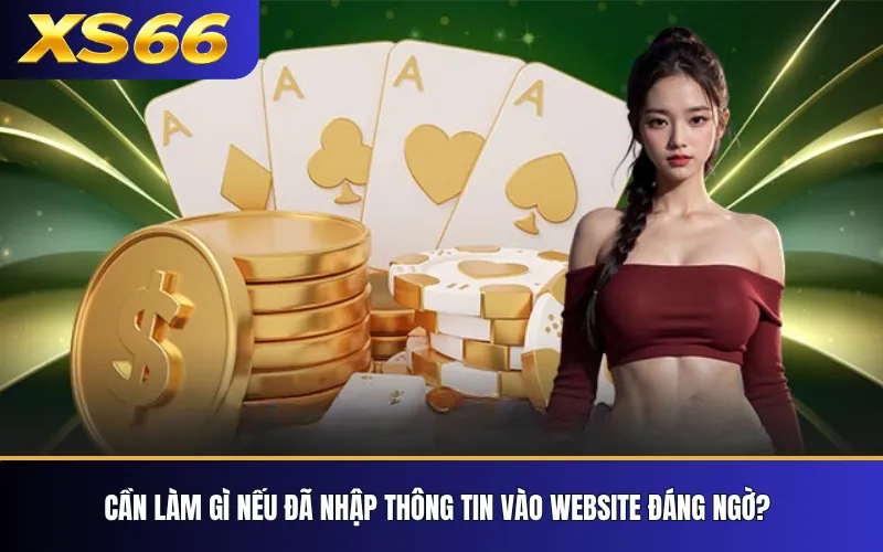 Cần làm gì nếu đã nhập thông tin vào website đáng ngờ?