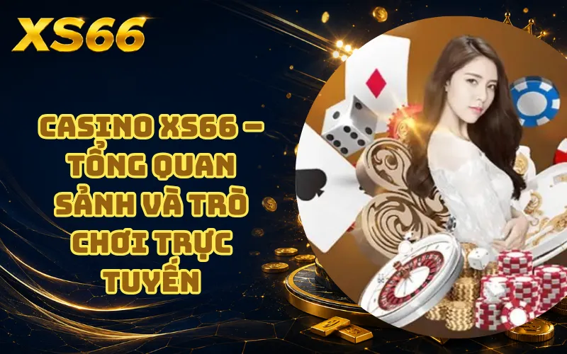 Casino XS66 – Tổng Quan Sảnh Và Trò Chơi Trực Tuyến 2 Casino XS66 – Tổng Quan Sảnh Và Trò Chơi Trực Tuyến