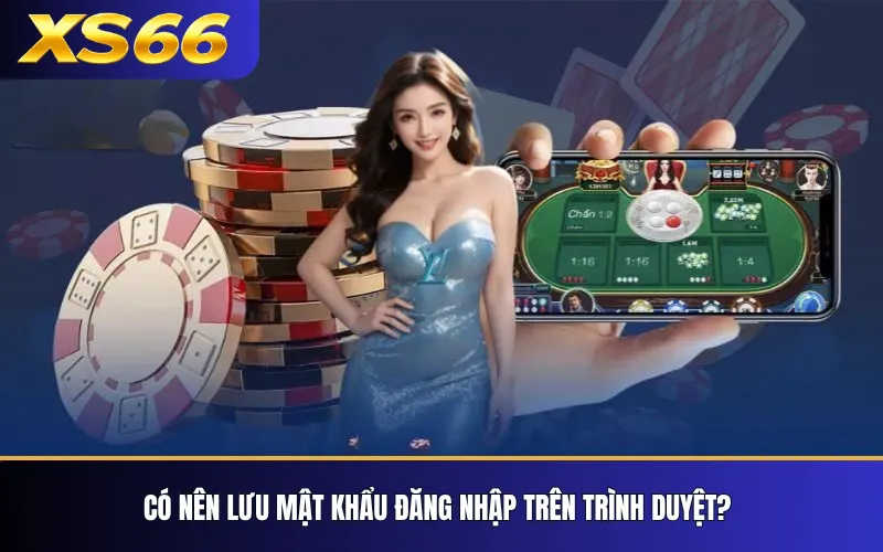 Đăng Nhập XS66 – Cách Truy Cập Tài Khoản An Toàn 4 Có nên lưu mật khẩu đăng nhập trên trình duyệt?