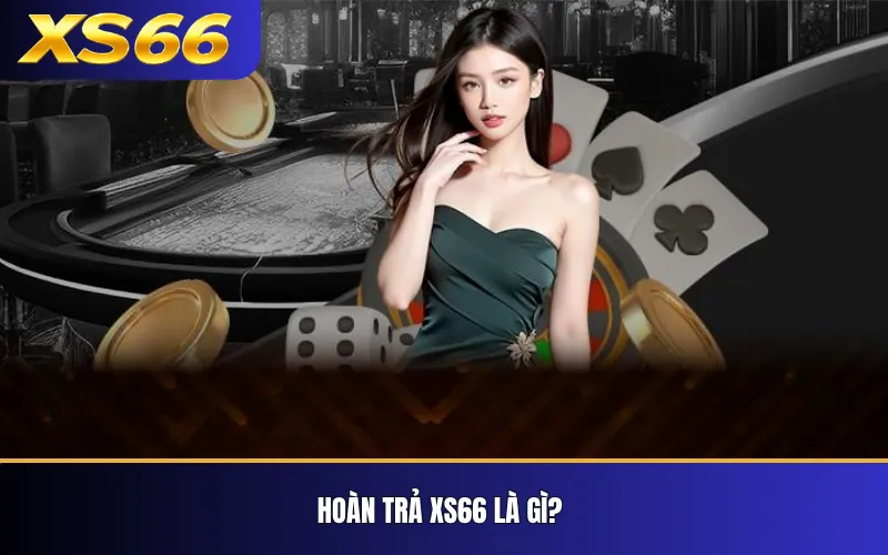 Hoàn trả XS66 là gì?
