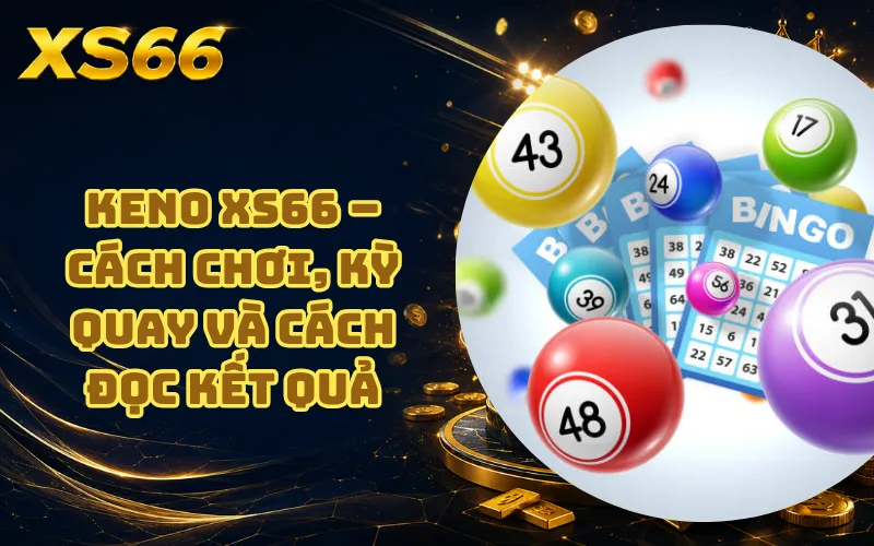 Keno XS66 – Cách Chơi, Kỳ Quay Và Cách Đọc Kết Quả 4 Keno XS66 – Cách Chơi, Kỳ Quay Và Cách Đọc Kết Quả