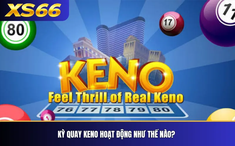 Kỳ quay Keno hoạt động như thế nào?