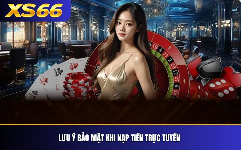 Nạp Tiền XS66 – Cách Giao Dịch Và Kiểm Tra Trạng Thái 4 Lưu ý bảo mật khi nạp tiền trực tuyến