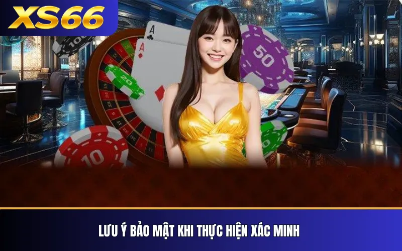 Xác Minh Tài Khoản XS66 – Hướng Dẫn KYC Và Bảo Mật 4 Lưu ý bảo mật khi thực hiện xác minh