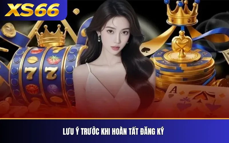 Đăng Ký XS66 – Hướng Dẫn Tạo Tài Khoản Từng Bước 4 Lưu ý trước khi hoàn tất đăng ký