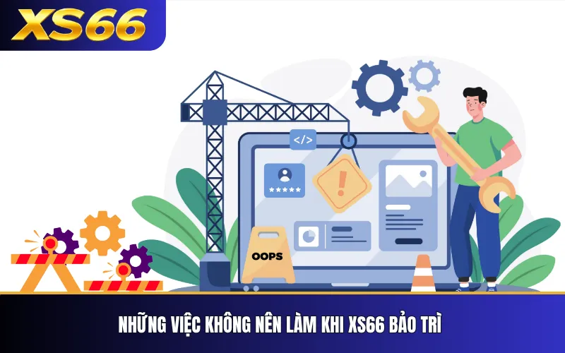 XS66 Bảo Trì – Cách Kiểm Tra Trạng Thái Hệ Thống 4 Những việc không nên làm khi XS66 bảo trì