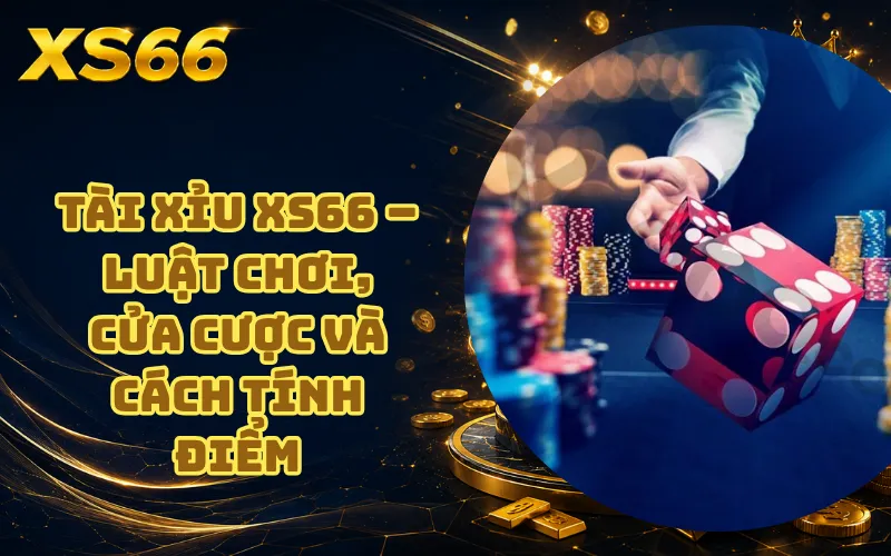 Tài Xỉu XS66 – Luật Chơi, Cửa Cược Và Cách Tính Điểm 2 Tài Xỉu XS66 – Luật Chơi, Cửa Cược Và Cách Tính Điểm