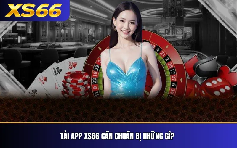 Tải app XS66 cần chuẩn bị những gì?