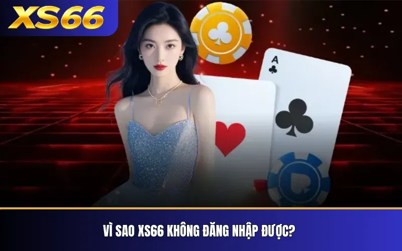 XS66 Không Đăng Nhập Được? Nguyên Nhân Và Cách Xử Lý 2 Vì sao XS66 không đăng nhập được?