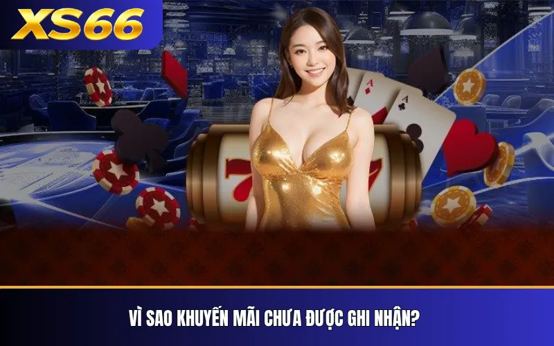 Khuyến Mãi XS66 – Tổng Hợp Ưu Đãi Và Điều Kiện Áp Dụng 4 Vì sao khuyến mãi chưa được ghi nhận?