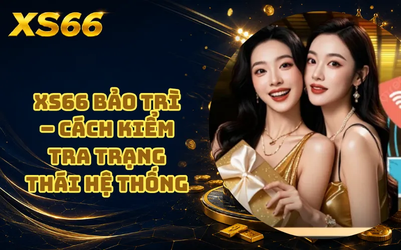 XS66 Bảo Trì – Cách Kiểm Tra Trạng Thái Hệ Thống 1 XS66 Bảo Trì – Cách Kiểm Tra Trạng Thái Hệ Thống