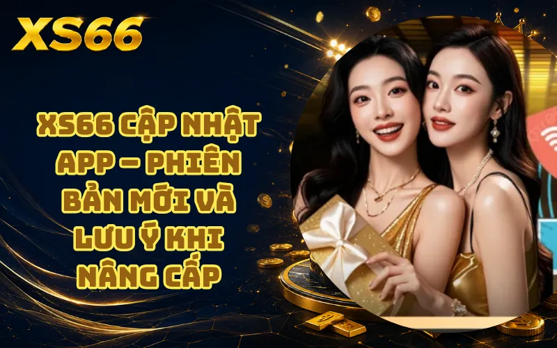 XS66 Cập Nhật App – Phiên Bản Mới Và Lưu Ý Khi Nâng Cấp 1 XS66 Cập Nhật App – Phiên Bản Mới Và Lưu Ý Khi Nâng Cấp