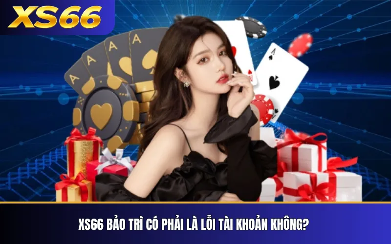 XS66 bảo trì có phải là lỗi tài khoản không?