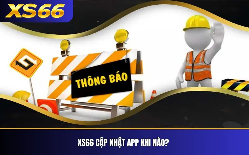 XS66 Cập Nhật App – Phiên Bản Mới Và Lưu Ý Khi Nâng Cấp 2 XS66 cập nhật app khi nào?