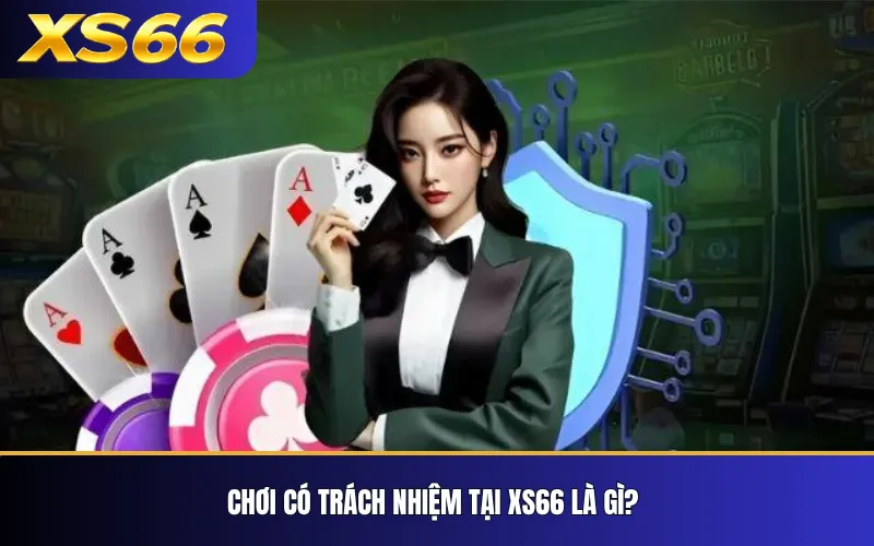 Chơi Có Trách Nhiệm Tại XS66 – Nguyên Tắc Kiểm Soát 1 Chơi có trách nhiệm tại XS66 là gì?