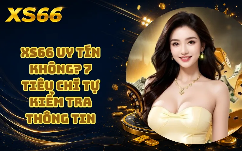 XS66 Uy Tín Không? 7 Tiêu Chí Tự Kiểm Tra Thông Tin 1 XS66 Uy Tín Không? 7 Tiêu Chí Tự Kiểm Tra Thông Tin